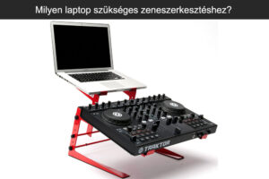 Milyen laptop szükséges zeneszerkesztéshez?