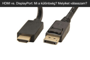 HDMI vs. DisplayPort: Mi a különbség? Melyiket válasszam?