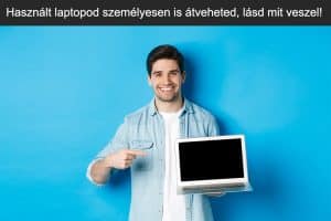 Használt Laptop és PC személyes átvétele - Ismerje meg termékeit közelebbről!