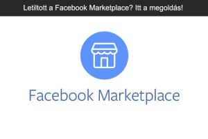 Letiltott a Facebok Marketplace? Itt a megoldás!
