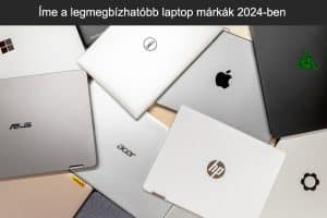 Íme a legmegbízhatóbb laptop márkák 2024-ben