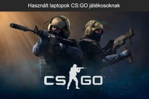 Használt laptopok CS:GO és Valorant játékosoknak