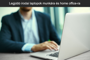 Legjobb irodai laptopok munkára és home office-ra