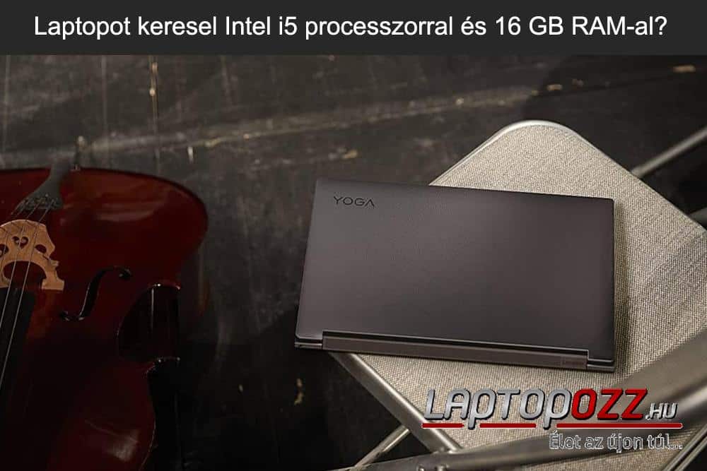 Laptopot keresel Intel i5 processzorral és 16 GB RAM-al