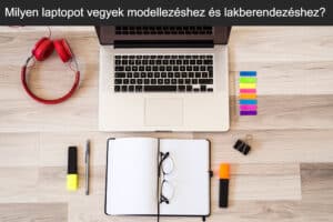 Milyen laptopot vegyek modellezéshez és lakberendezéshez