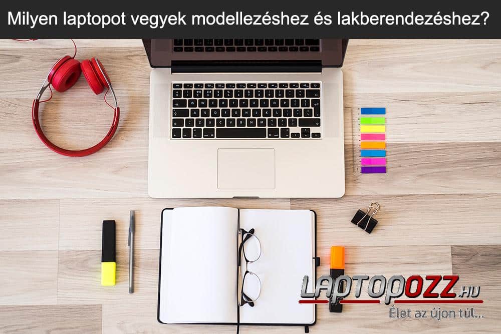 Milyen laptopot vegyek modellezéshez és lakberendezéshez