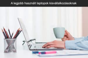 A legjobb használt laptopok kisvállalkozásoknak