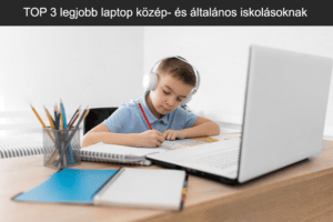 TOP 3 legjobb laptop közép- és általános iskolásoknak 2025-ben