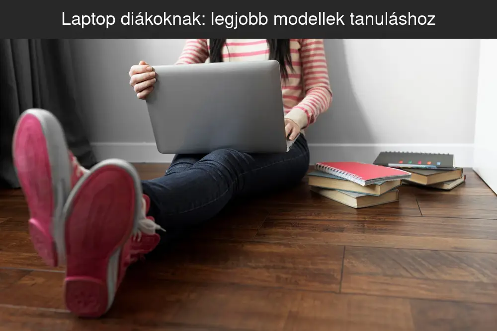Laptop diákoknak: legjobb modellek tanuláshoz és online órákhoz