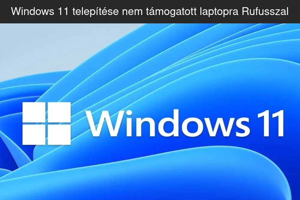 Windows 11 telepítése nem támogatott laptopra Rufusszal (TPM 2.0 követelmény kikapcsolás, csak saját felelősségre)