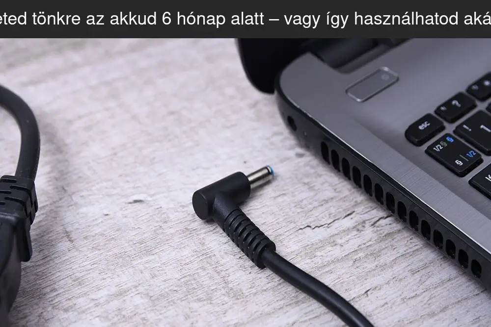 Így teheted tönkre az akkud 6 hónap alatt – vagy így használhatod akár 3 évig egy jó minőségű használt laptopban