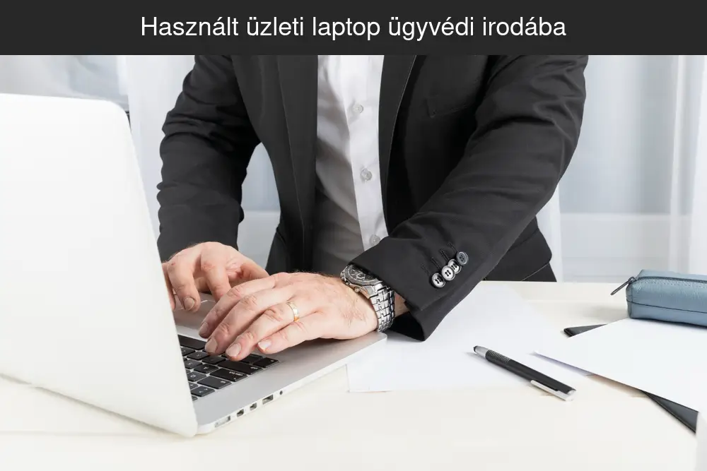 Használt üzleti laptop ügyvédi irodában dokumentumkezeléshez és jogi munkáho