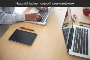 Használt laptop nonprofit szervezeteknek és egyesületeknek pályázati dokumentációhoz és adminisztrációhoz