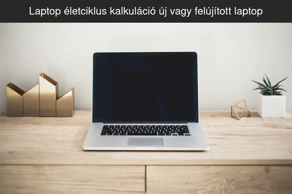 Laptop életciklus kalkuláció – Új vagy felújított laptop?